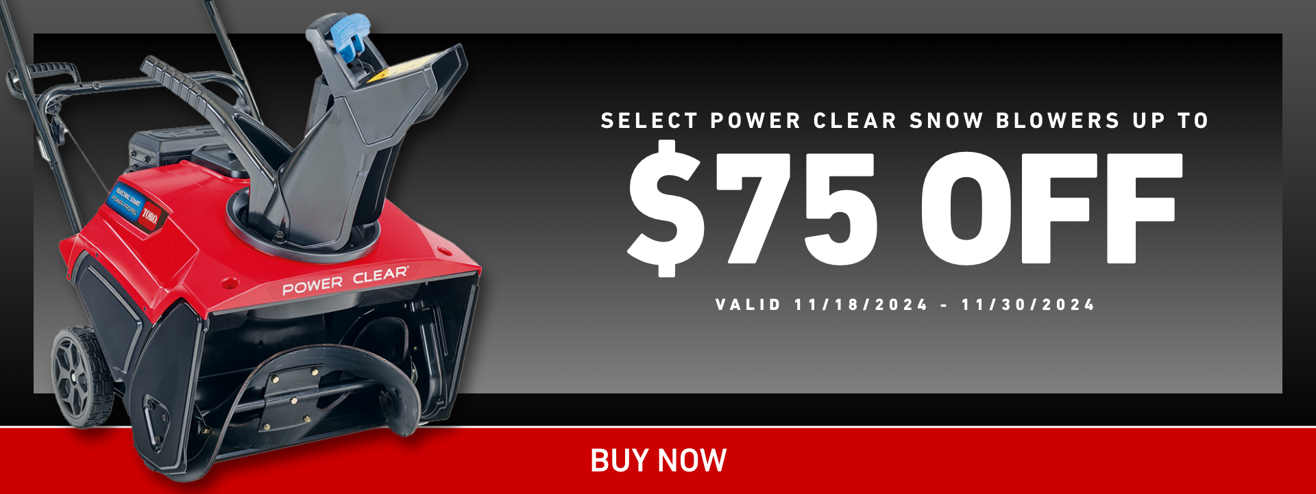 $75 off Select Power Clear Snow Blowers - Valid 11/18/2024 - 11/30/2024