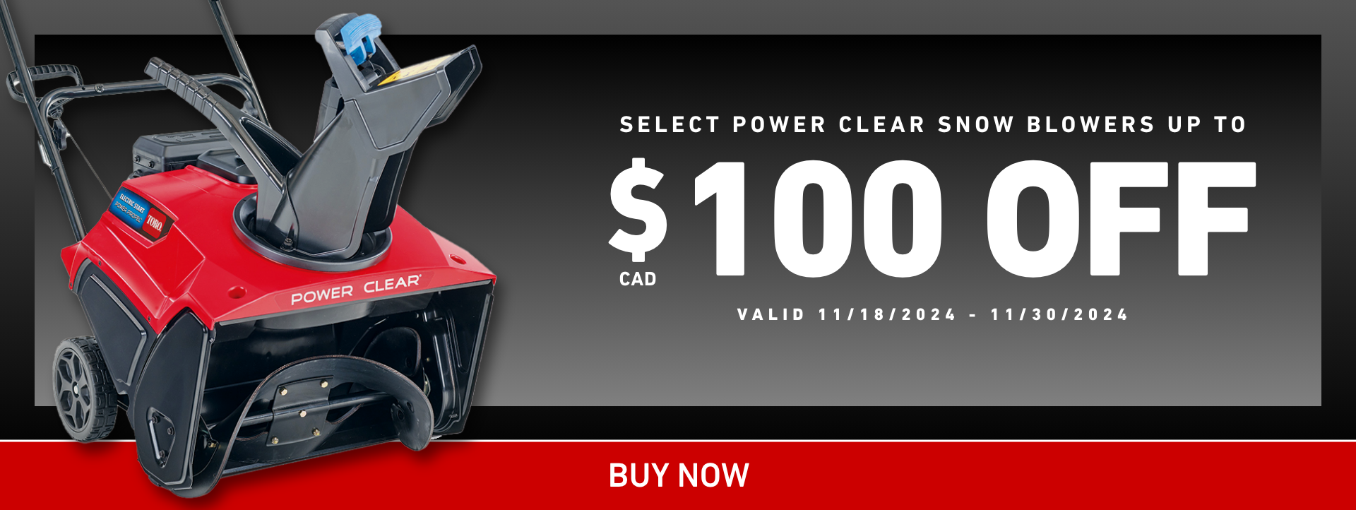 $100 off Select Power Clear Snow Blowers - Valid 11/18/2024 - 11/30/2024