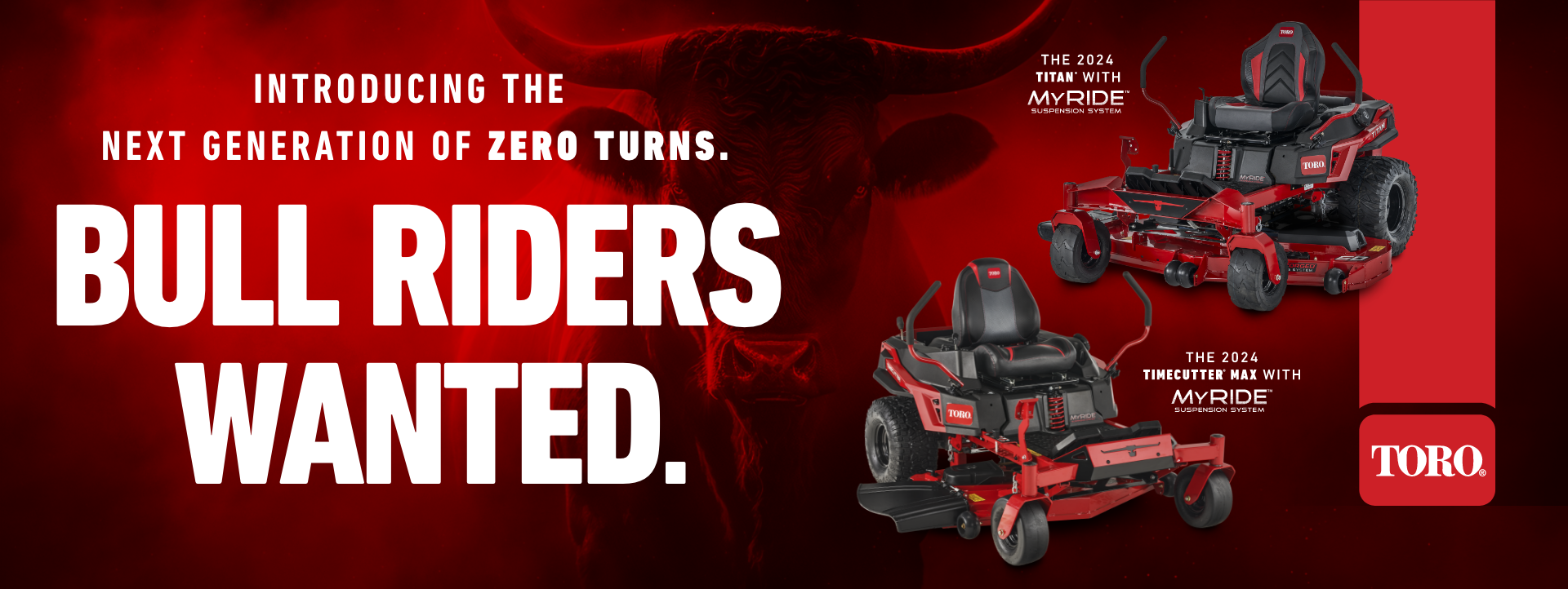 Introducing the Next Generation of Zero Turns. Bull Riders Wanted.