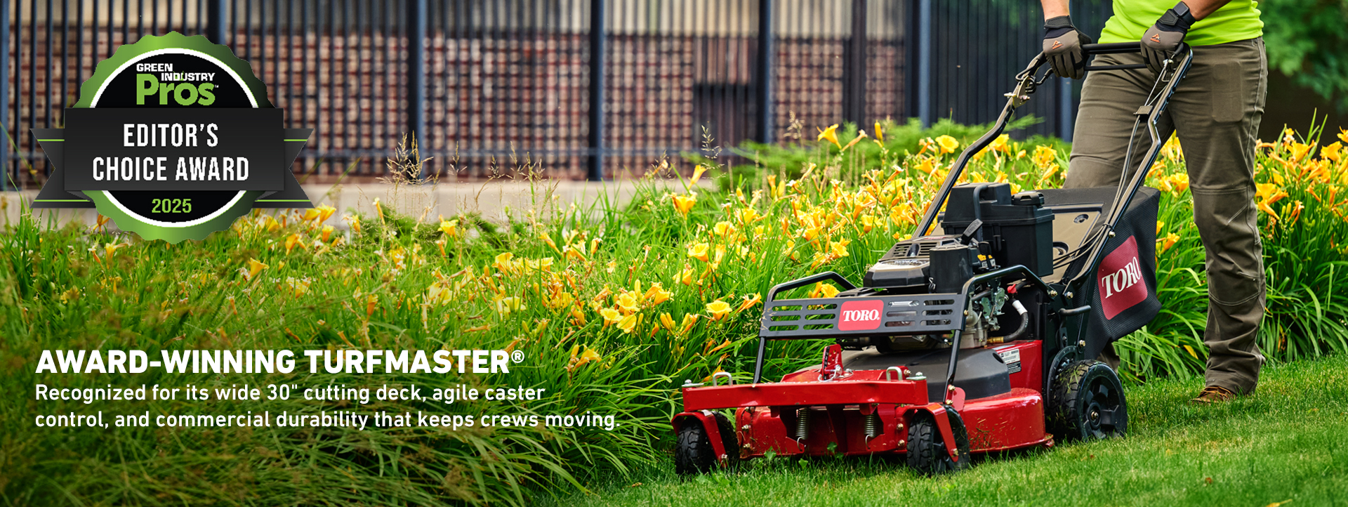Green Industry Pros Editor's Choice Award 2025 - Award-Winning TurfMaster recognized for its wide 30" cutting deck, agile caster control and commercial durability that keeps crews moving.