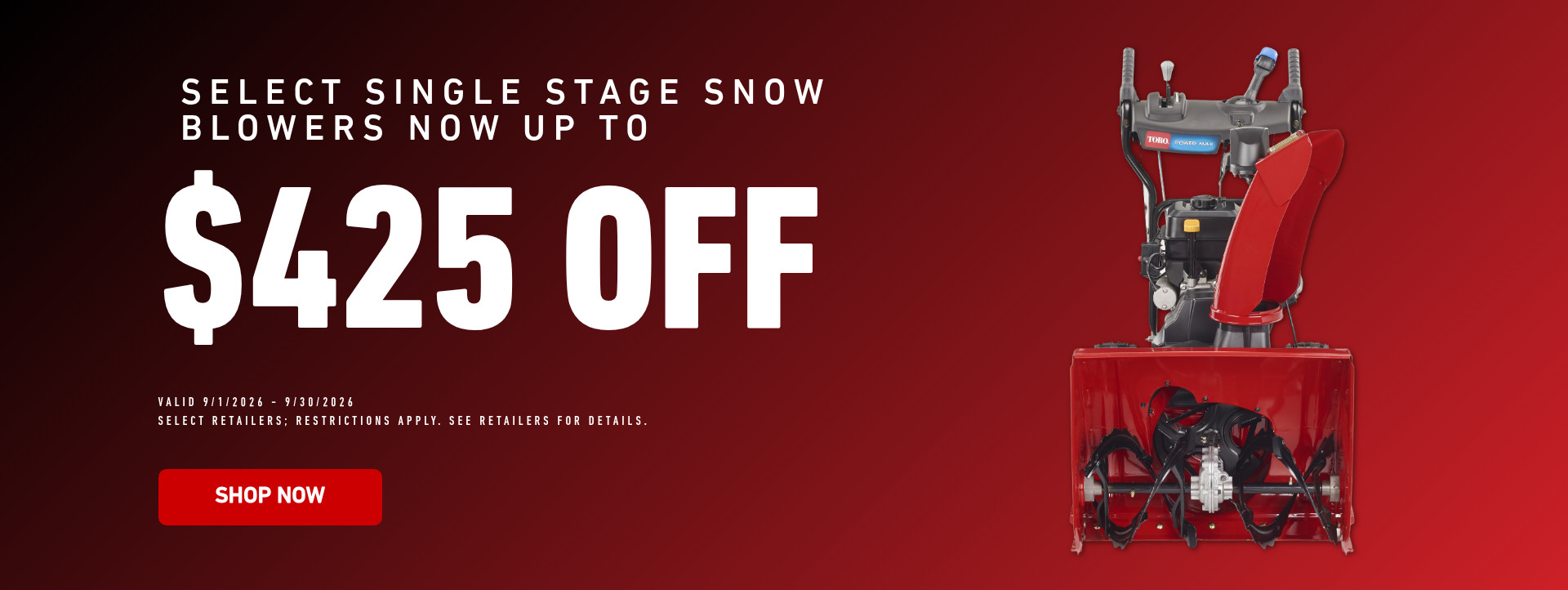 Select Single Stage Snow Blowers now up to $425 off - September 1 - September 30, 2026