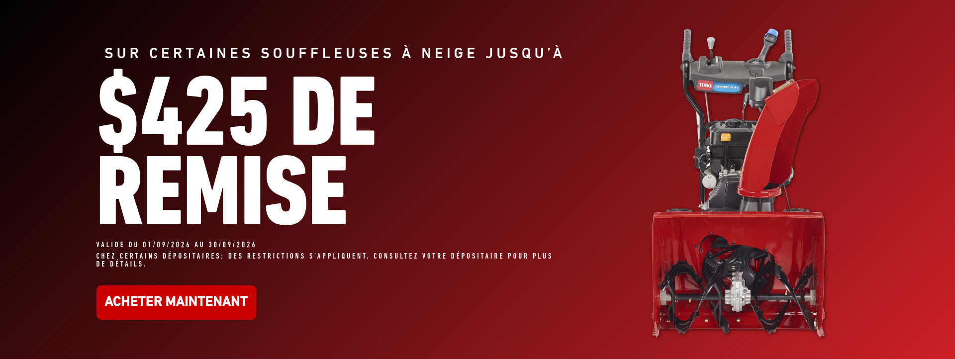 Sur certaines souffleuses a neige jusqu'a $425 de remise. Valide Du 1er au 30 septembre 2026.