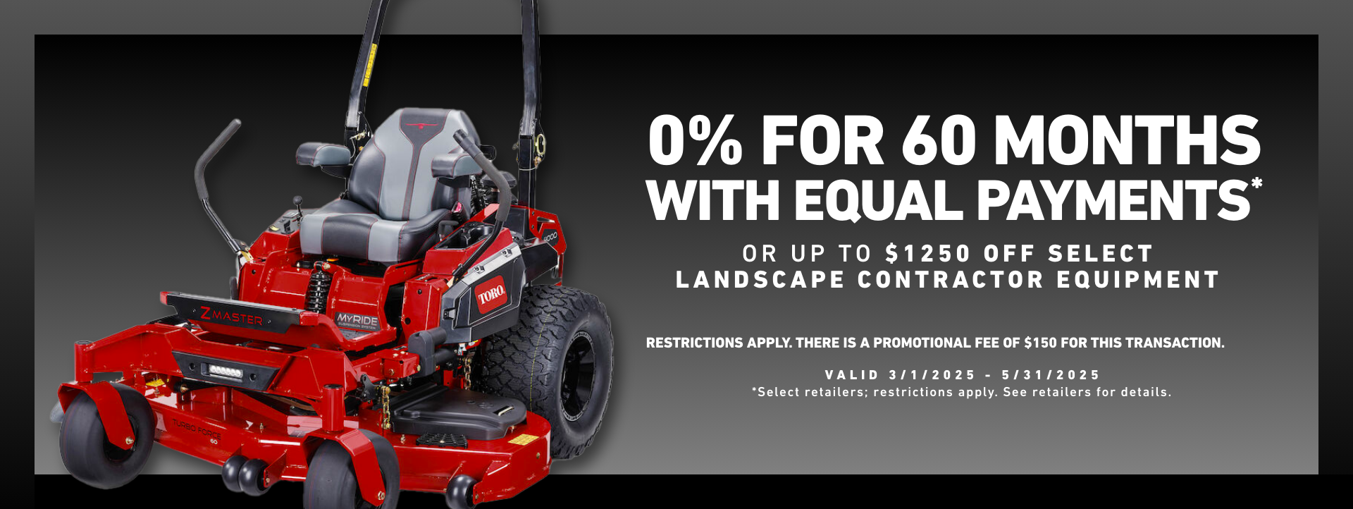 0% for 60 months with equal payment or up to $1,250 off select Landscape Contractor Equipment